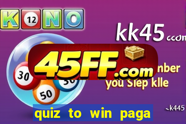 quiz to win paga mesmo quiz paga mesmo